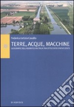 Terre, acque, macchine. Geografie della bonifica in Italia tra Ottocento e Novecento