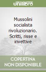 Mussolini socialista rivoluzionario. Scritti, risse e invettive