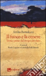 Il fuoco e la cenere. Versi e prose dal tempo perduto libro