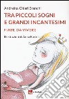 Tra piccoli sogni e grandi incantesimi. Fiabe da vivere. Ediz. illustrata libro