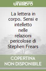 La lettera in corpo. Sensi e intelletto nelle relazioni pericolose di Stephen Frears libro