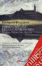 Parma capitale della gastronomia. Cultura, vie del cibo, ricette libro