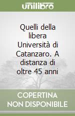 Quelli della libera Università di Catanzaro. A distanza di oltre 45 anni libro