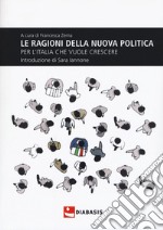 Le ragioni della nuova politica per l'Italia che vuole crescere libro