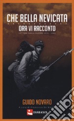 Che bella nevicata. Ora vi racconto. Lettere dalla guerra 1915-1918