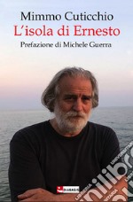 L'isola di Ernesto. Appunti di viaggio alla ricerca di un personaggio