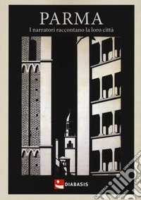 Parma. I narratori raccontano la loro città libro