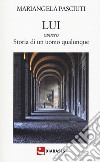 Lui ovvero storia di un uomo qualunque libro di Pasciuti Mariangela