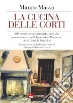 La cucina delle corti. 100 ricette in un'itinerario, non solo gastronomico, nell'Appennino Parmense delle Corti di Monchio libro