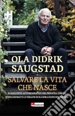 Salvare la vita che nasce. Il racconto autobiografico del pediatra che ha rivoluzionato le terapie di rianimazione neonatale libro