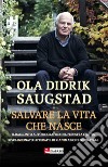 Salvare la vita che nasce. Il racconto autobiografico del pediatra che ha rivoluzionato le terapie di rianimazione neonatale libro