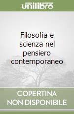 Filosofia e scienza nel pensiero contemporaneo libro