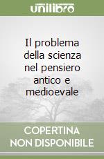Il problema della scienza nel pensiero antico e medioevale libro
