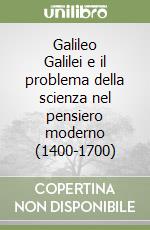 Galileo Galilei e il problema della scienza nel pensiero moderno (1400-1700) libro