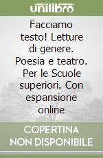 Facciamo testo! Letture di genere. Poesia e teatro. Per le Scuole superiori. Con espansione online libro
