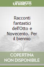 Racconti fantastici dell'Otto e Novecento. Per il biennio libro