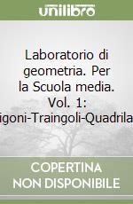 Laboratorio di geometria. Per la Scuola media. Vol. 1: Poligoni-Traingoli-Quadrilateri libro