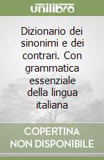 Dizionario dei sinonimi e dei contrari. Con grammatica essenziale della lingua italiana libro