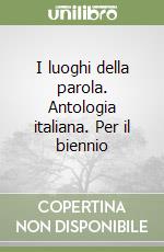 I luoghi della parola. Antologia italiana. Per il biennio libro