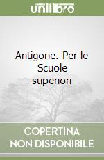 Antigone. Per le Scuole superiori libro