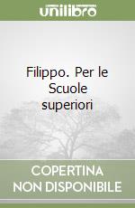 Filippo. Per le Scuole superiori libro