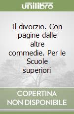 Il divorzio. Con pagine dalle altre commedie. Per le Scuole superiori libro