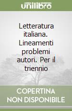 Letteratura italiana. Lineamenti problemi autori. Per il triennio libro