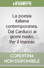 La poesia italiana contemporanea. Dal Carducci ai giorni nostri. Per il triennio libro