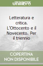 Letteratura e critica. L'Ottocento e il Novecento. Per il triennio libro