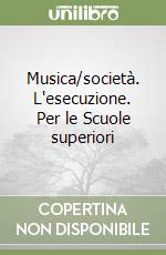 Musica/società. L'esecuzione. Per le Scuole superiori libro