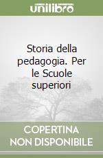 Storia della pedagogia. Per le Scuole superiori