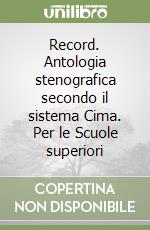 Record. Antologia stenografica secondo il sistema Cima. Per le Scuole superiori libro