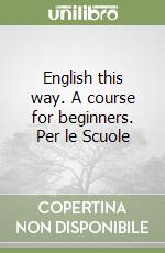 English this way. A course for beginners. Per le Scuole libro