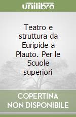 Teatro e struttura da Euripide a Plauto. Per le Scuole superiori libro