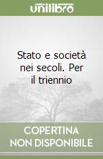 Stato e società nei secoli. Per il triennio libro