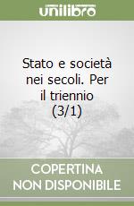 Stato e società nei secoli. Per il triennio (3/1) libro