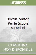 Doctus orator. Per le Scuole superiori libro