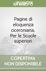 Pagine di eloquenza ciceroniana. Per le Scuole superiori libro