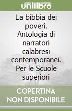 La bibbia dei poveri. Antologia di narratori calabresi contemporanei. Per le Scuole superiori libro