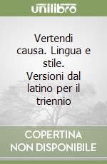 Vertendi causa. Lingua e stile. Versioni dal latino per il triennio libro