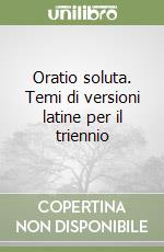 Oratio soluta. Temi di versioni latine per il triennio libro