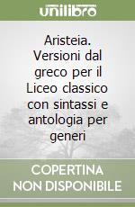 Aristeia. Versioni dal greco per il Liceo classico con sintassi e antologia per generi libro