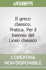 Il greco classico. Pratica. Per il biennio del Liceo classico (1) libro