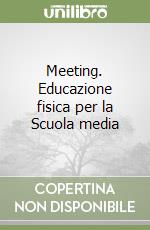 Meeting. Educazione fisica per la Scuola media libro