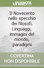 Il Novecento nello specchio dei filosofi. Linguaggi, immagini del mondo, paradigmi libro