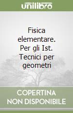 Fisica elementare. Per gli Ist. Tecnici per geometri libro