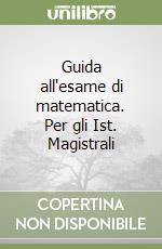 Guida all'esame di matematica. Per gli Ist. Magistrali libro