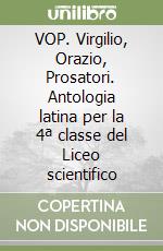 VOP. Virgilio, Orazio, Prosatori. Antologia latina per la 4ª classe del Liceo scientifico libro