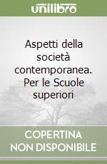 Aspetti della società contemporanea. Per le Scuole superiori libro