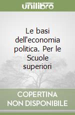 Le basi dell'economia politica. Per le Scuole superiori libro